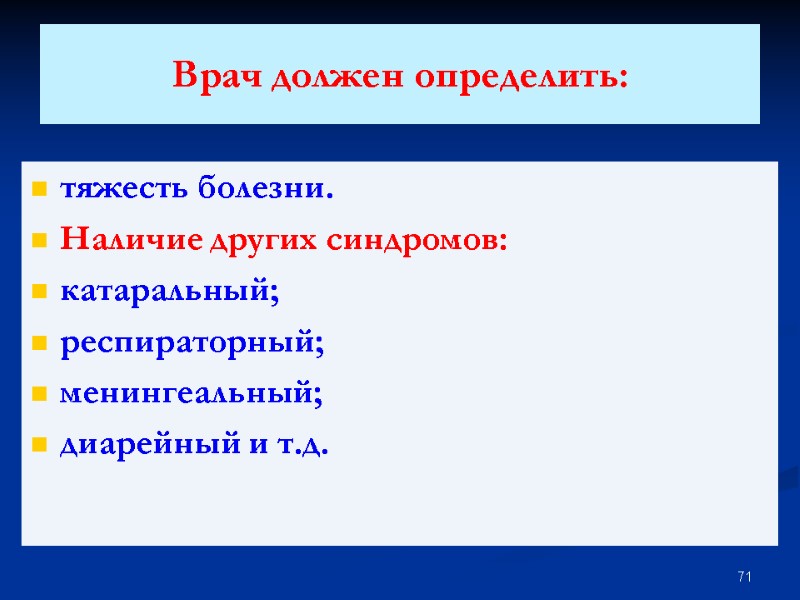 Врач должен определить:  тяжесть болезни. Наличие других синдромов: катаральный;  респираторный; менингеальный; 